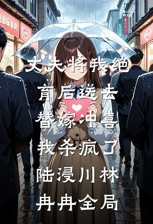 丈夫将我绝育后送去替嫁冲喜，我杀疯了陆浸川林冉冉全局