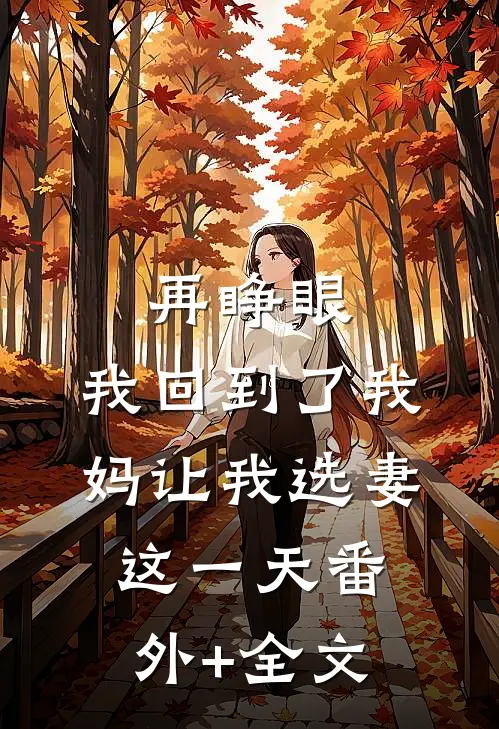 再睁眼，我回到了我妈让我选妻这一天(番外)+(全文)
