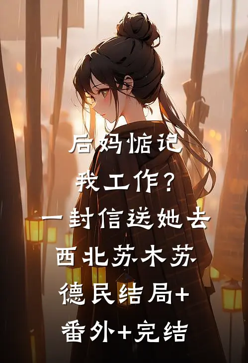 后妈惦记我工作？一封信送她去西北苏木苏德民:结局+番外+完结