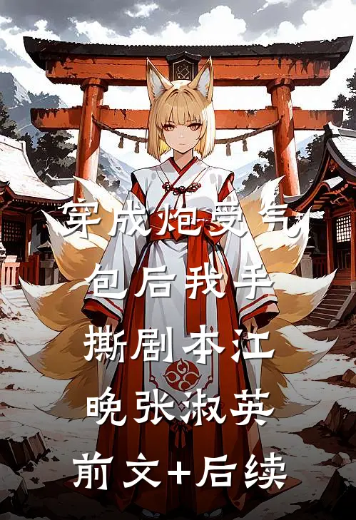穿成炮受气包后我手撕剧本江晚张淑英:前文+后续