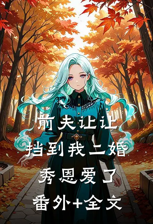 前夫让让，挡到我二婚秀恩爱了:(番外)+(全文)