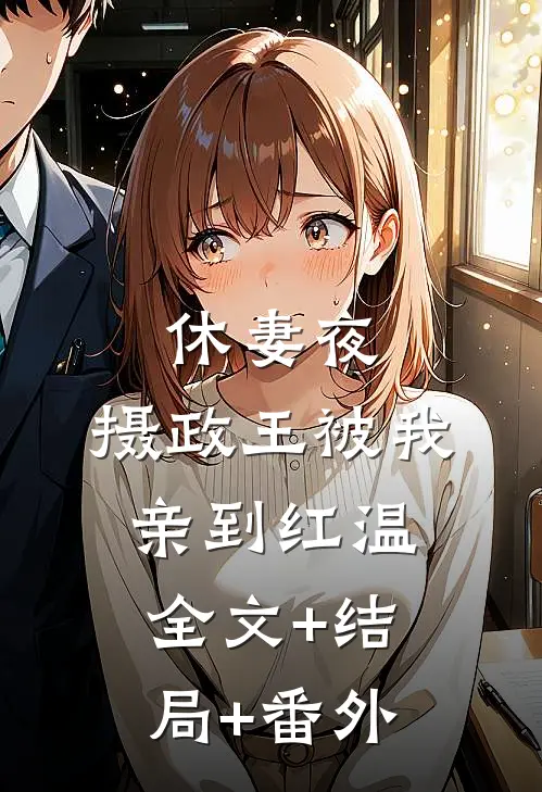 休妻夜，摄政王被我亲到红温:全文+结局+番外