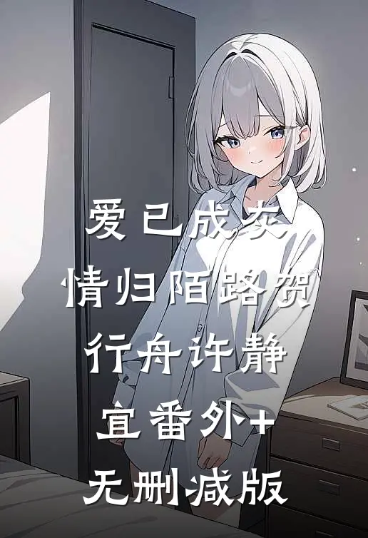 爱已成灰，情归陌路贺行舟许静宜番外+无删减版