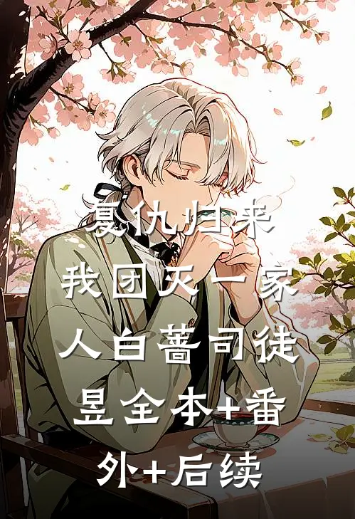 复仇归来，我团灭一家人白蔷司徒昱全本+番外+后续