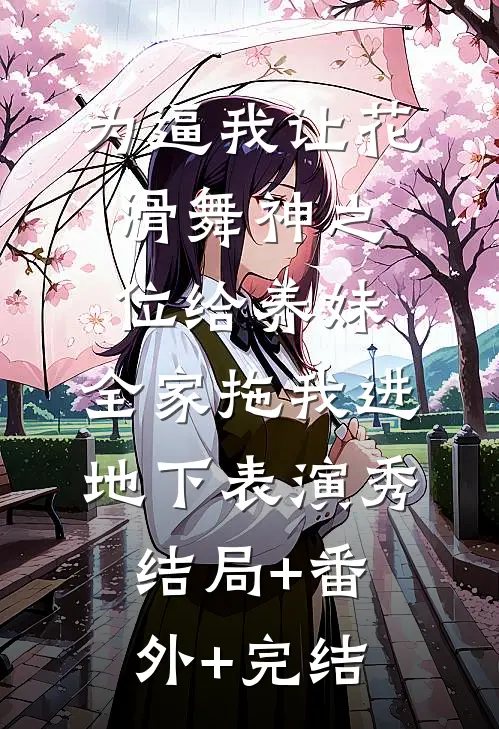 为逼我让花滑舞神之位给养妹，全家拖我进地下表演秀结局+番外+完结