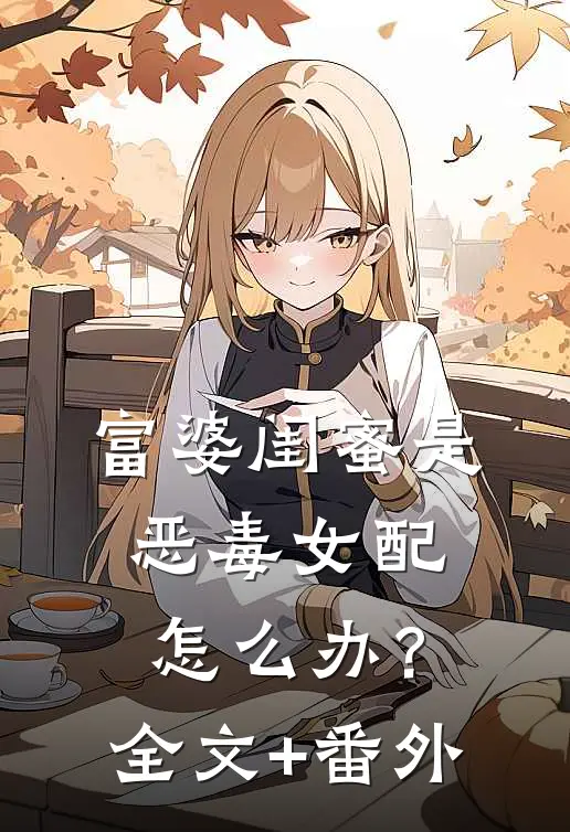 富婆闺蜜是恶毒女配怎么办？全文+番外