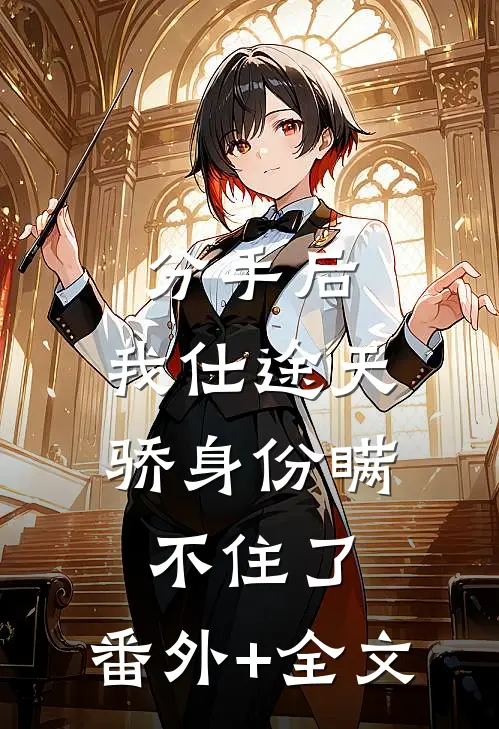 分手后，我仕途天骄身份瞒不住了:(番外)+(全文)