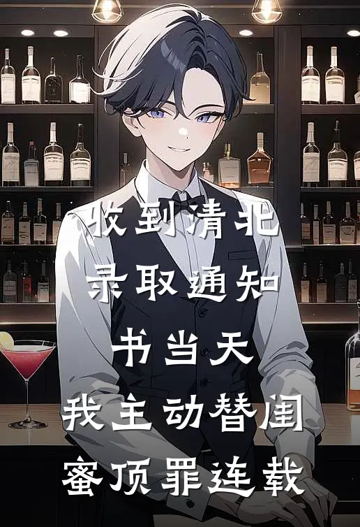 收到清北录取通知书当天，我主动替闺蜜顶罪连载