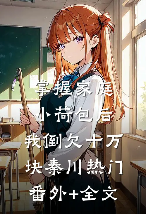 掌握家庭小荷包后，我倒欠十万块秦川热门:(番外)+(全文)