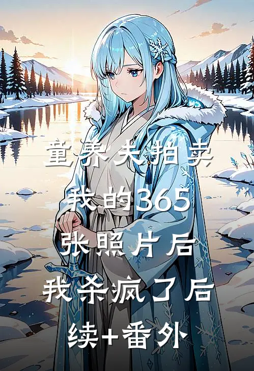 童养夫拍卖我的365张照片后，我杀疯了后续+番外