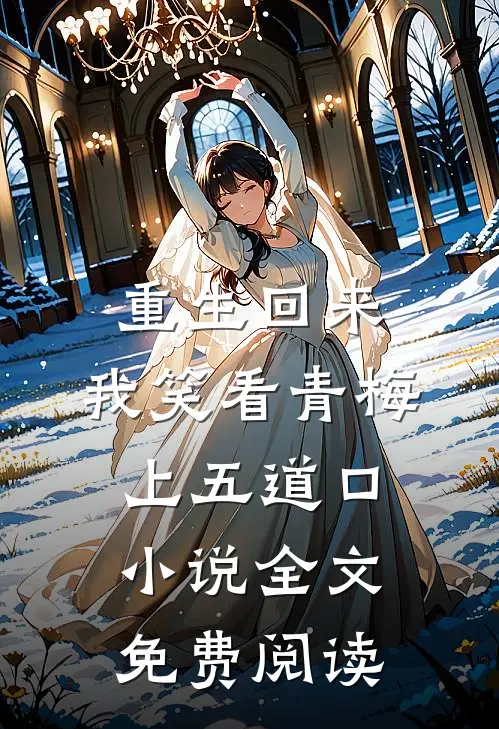 重生回来，我笑看青梅上五道口小说全文免费阅读