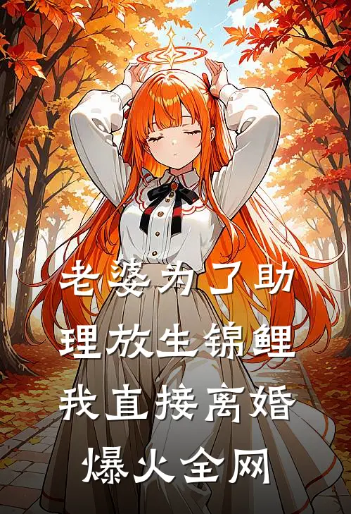 老婆为了助理放生锦鲤，我直接离婚爆火全网