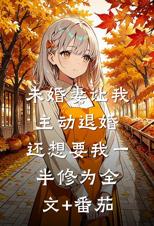 未婚妻让我主动退婚，还想要我一半修为全文+番茄