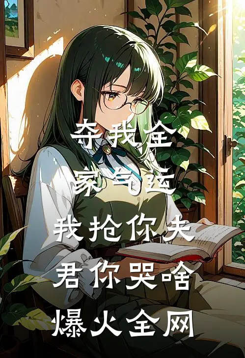 夺我全家气运，我抢你夫君你哭啥爆火全网