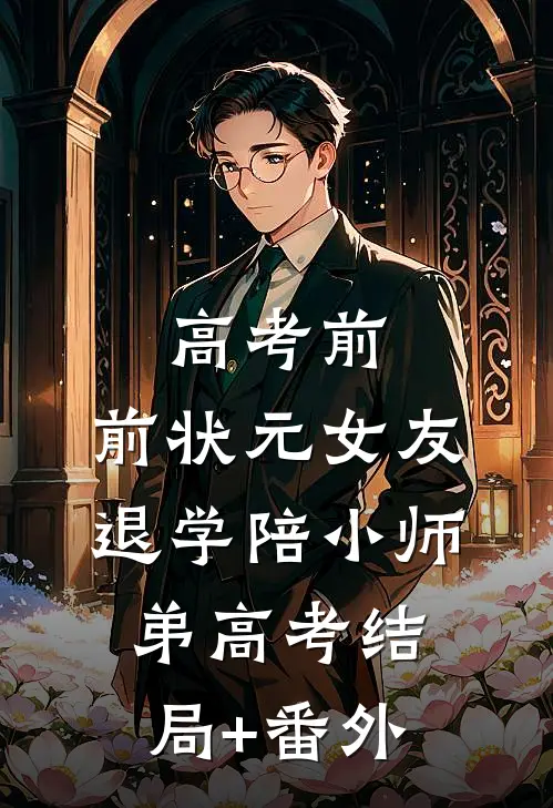 高考前，前状元女友退学陪小师弟高考结局+番外