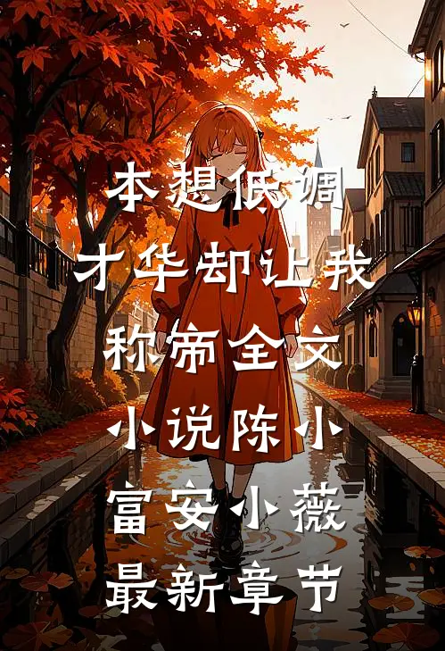 本想低调，才华却让我称帝全文小说陈小富安小薇最新章节