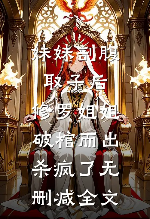 妹妹剖腹取子后，修罗姐姐破棺而出杀疯了无删减全文