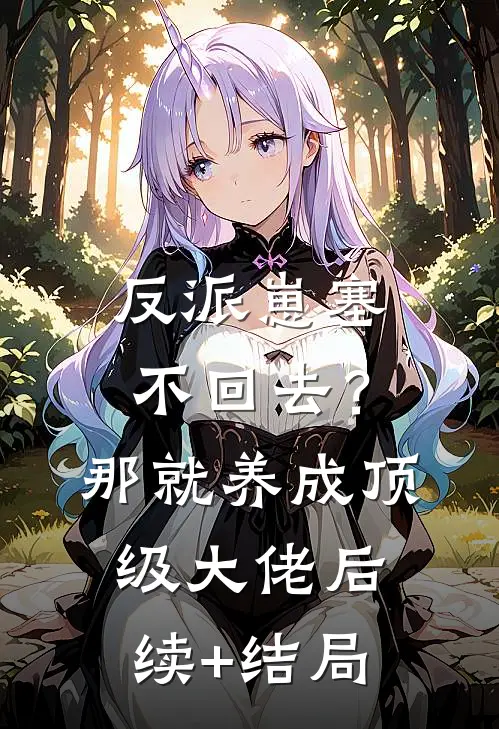 反派崽塞不回去？那就养成顶级大佬后续+结局