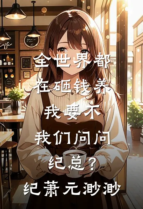 全世界都在砸钱养我-要不，我们问问纪总？纪萧元渺渺