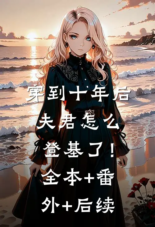 穿到十年后，夫君怎么登基了！:全本+番外+后续