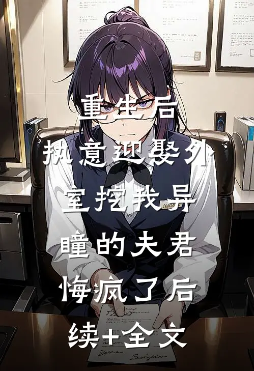 重生后，执意迎娶外室挖我异瞳的夫君悔疯了后续+全文