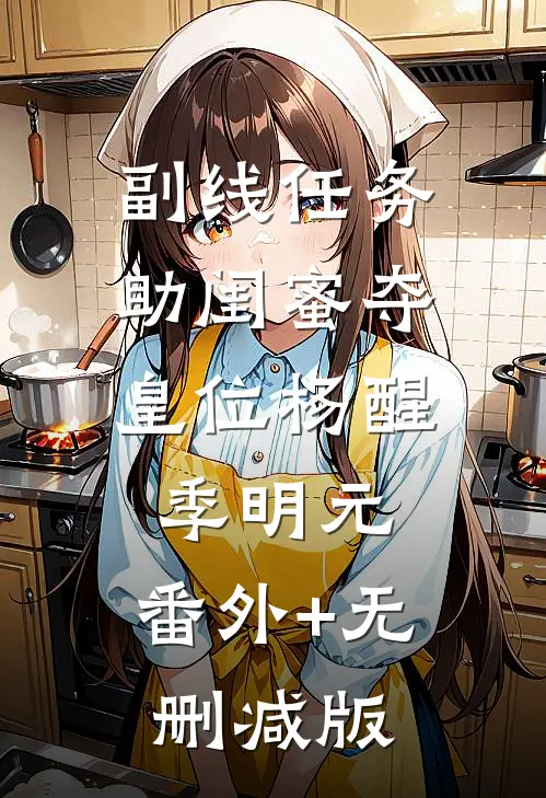 副线任务：助闺蜜夺皇位杨醒季明元:番外+无删减版