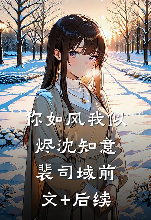你如风我似烬沈知意裴司域前文+后续