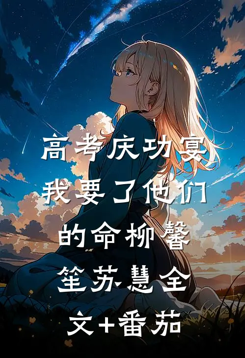 高考庆功宴，我要了他们的命柳馨笙苏慧全文+番茄