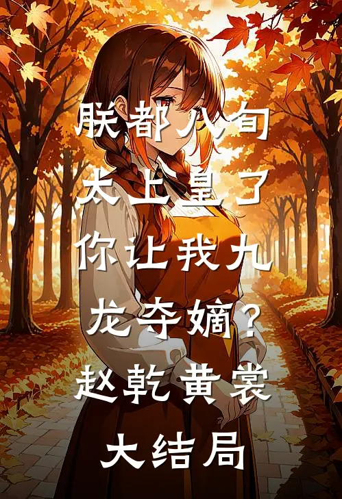 朕都八旬太上皇了，你让我九龙夺嫡？赵乾黄裳大结局