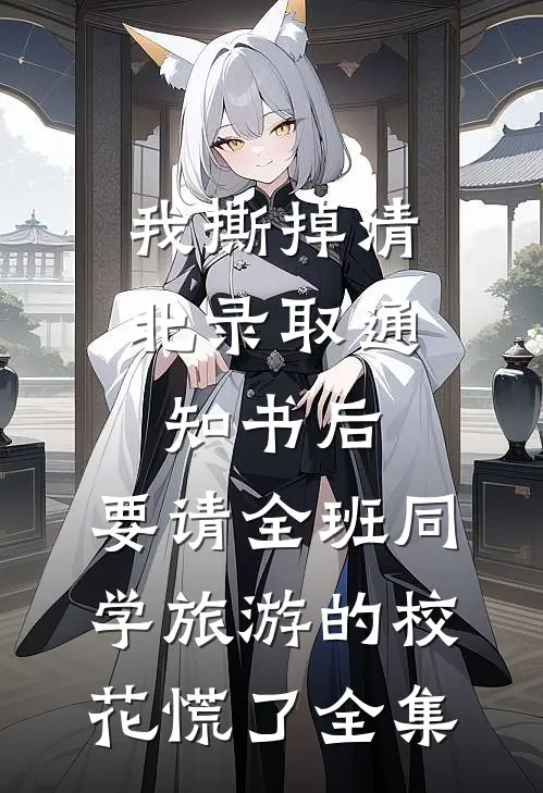 我撕掉清北录取通知书后，要请全班同学旅游的校花慌了全集