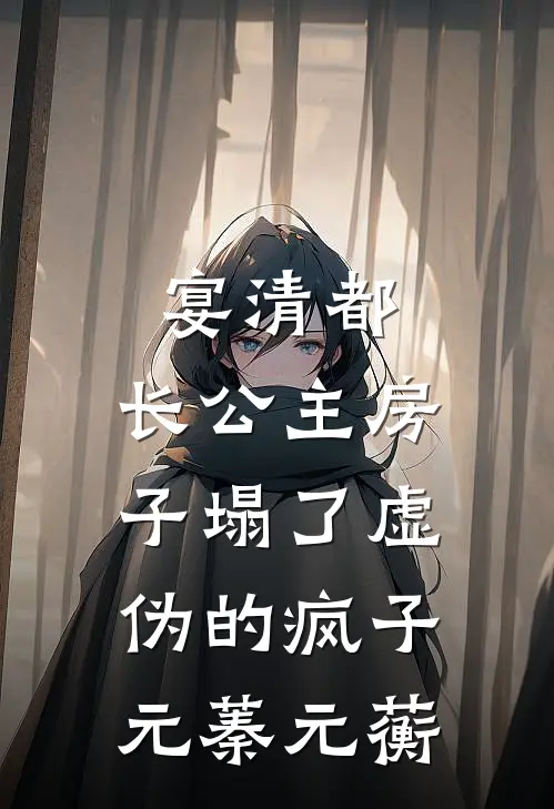 宴清都：长公主房子塌了-虚伪的疯子元蓁元蘅