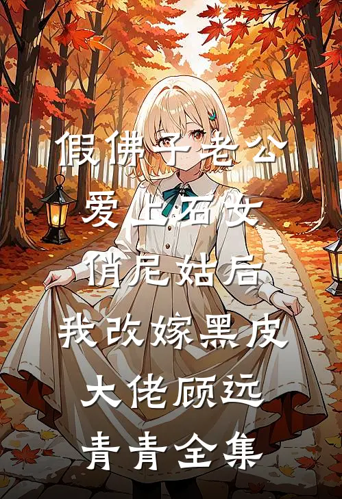 假佛子老公爱上石女俏尼姑后，我改嫁黑皮大佬顾远青青全集