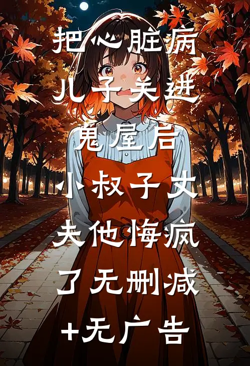 把心脏病儿子关进鬼屋后，小叔子丈夫他悔疯了无删减+无广告