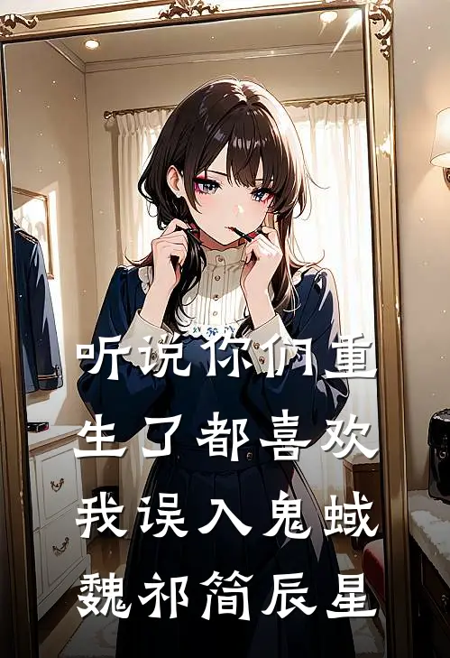听说你们重生了都喜欢我-误入鬼蜮魏祁简辰星