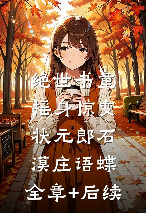 绝世书童，摇身惊变状元郎石漠庄语蝶:全章+后续