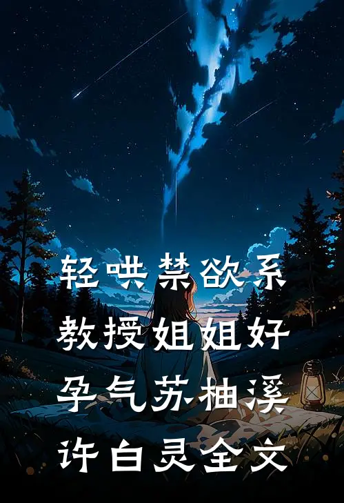 轻哄禁欲系，教授姐姐好孕气苏柚溪许白灵全文