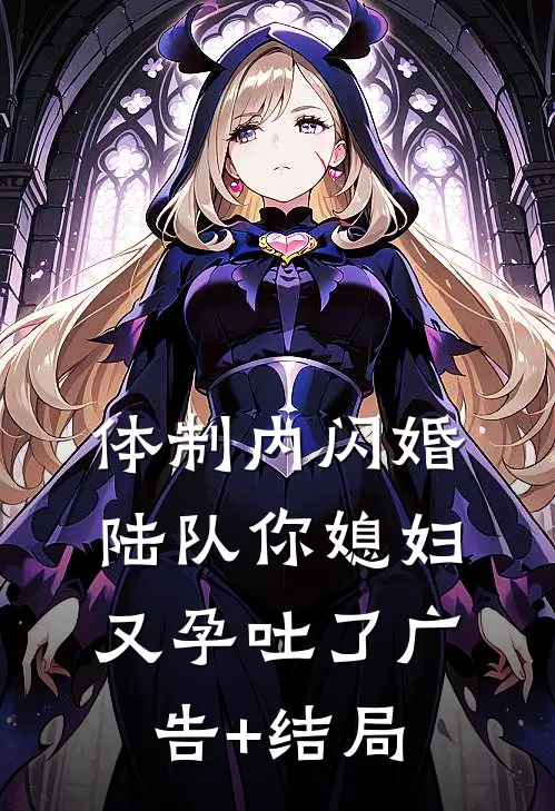 体制内闪婚，陆队你媳妇又孕吐了广告+结局