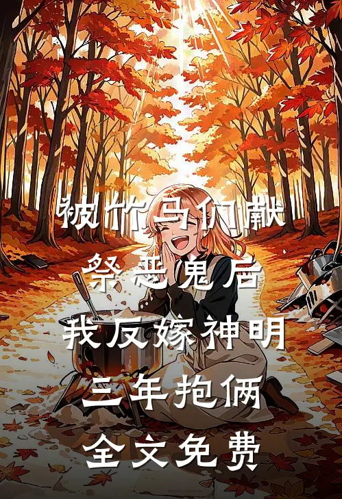被竹马们献祭恶鬼后，我反嫁神明三年抱俩全文免费