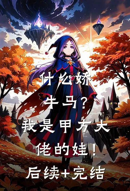什么娇牛马？我是甲方大佬的娃！后续+完结