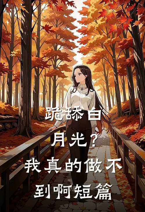 跪舔白月光？我真的做不到啊短篇