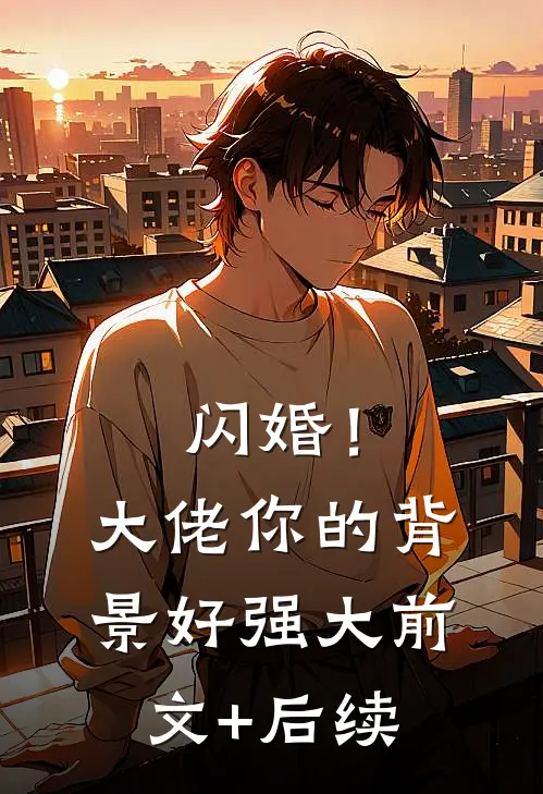 闪婚！大佬你的背景好强大前文+后续