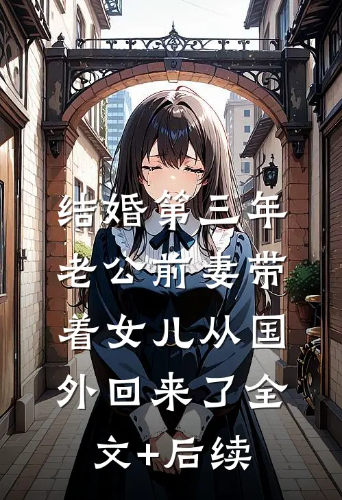结婚第三年，老公前妻带着女儿从国外回来了全文+后续