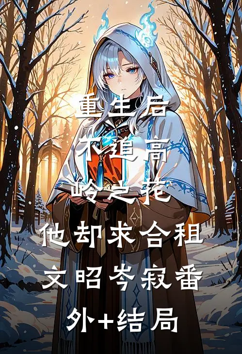 重生后，不追高岭之花，他却求合租文昭岑寂(番外)+(结局)