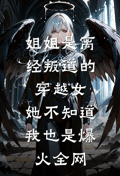 姐姐是离经叛道的穿越女，她不知道，我也是爆火全网
