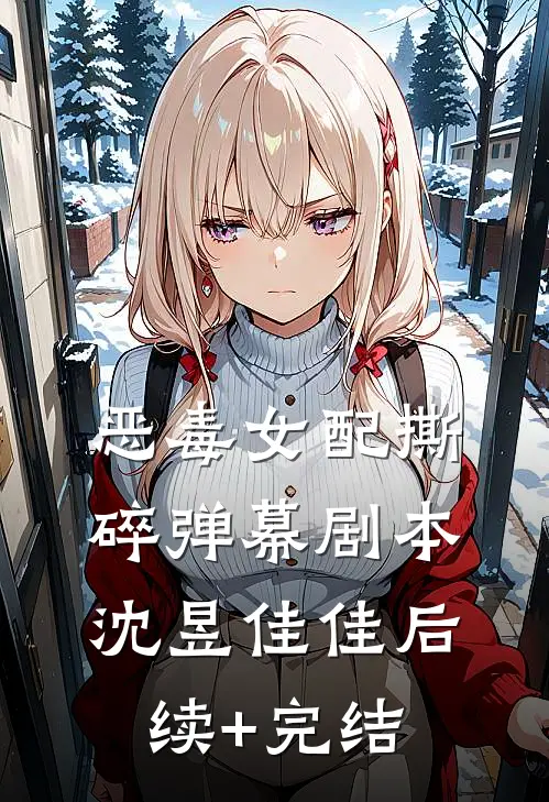 恶毒女配撕碎弹幕剧本沈昱佳佳后续+完结