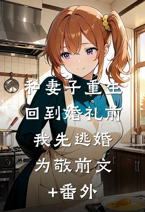 和妻子重生回到婚礼前，我先逃婚为敬前文+番外