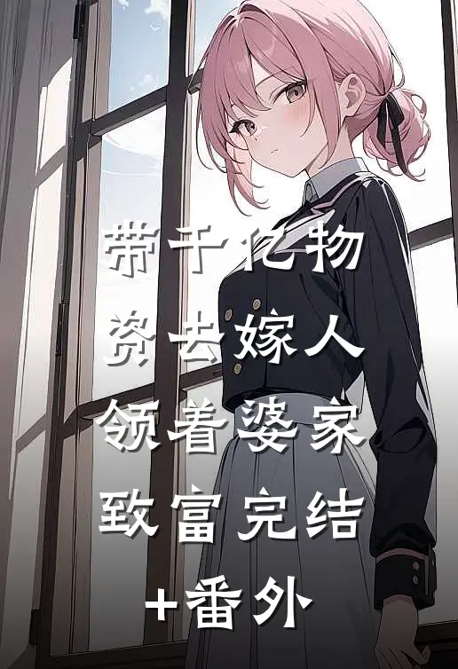 带千亿物资去嫁人，领着婆家致富完结+番外