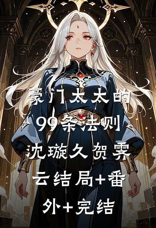 豪门太太的99条法则沈璇久贺霁云结局+番外+完结