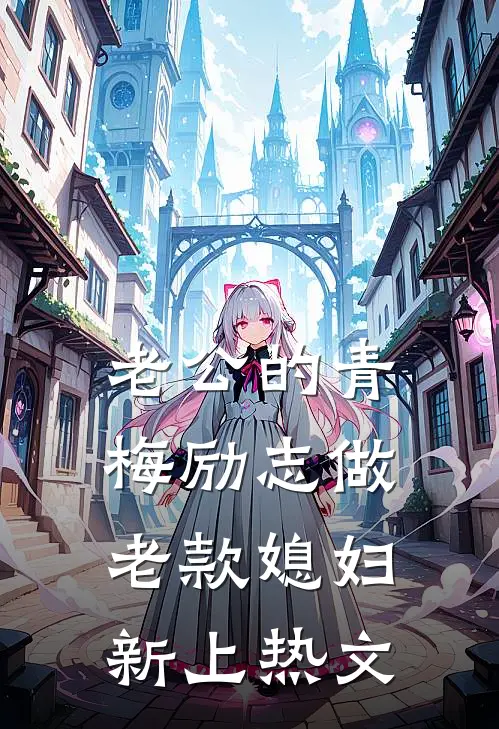 老公的青梅励志做老款媳妇新上热文