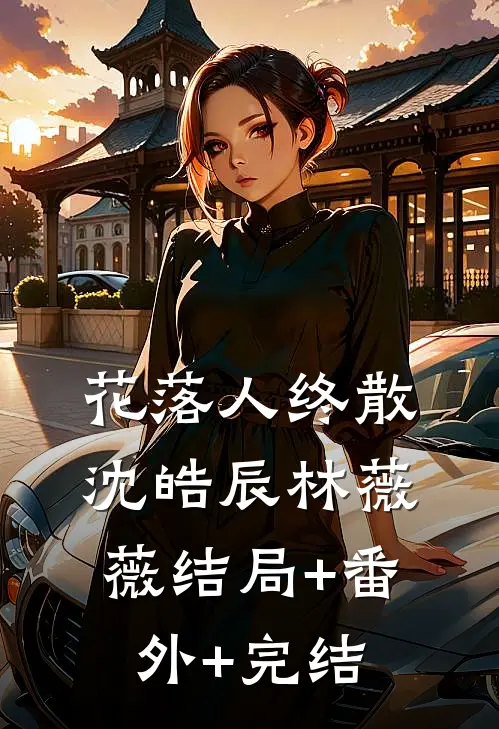 花落人终散沈皓辰林薇薇结局+番外+完结
